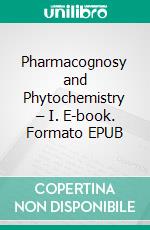 Pharmacognosy and Phytochemistry – I. E-book. Formato EPUB ebook di Sharada Deore L.