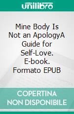 Mine Body Is Not an ApologyA Guide for Self-Love. E-book. Formato EPUB ebook di Amanpreet Kaur