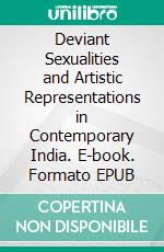 Deviant Sexualities and Artistic Representations  in Contemporary India. E-book. Formato EPUB ebook di Kuhu Sharma Chanana