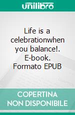 Life is a celebrationwhen you balance!. E-book. Formato EPUB ebook