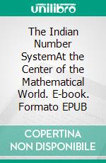 The Indian Number SystemAt the Center of the Mathematical World. E-book. Formato EPUB ebook