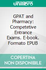 GPAT and Pharmacy: Competetive Entrance Exams. E-book. Formato EPUB ebook