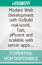 Modern Web Development with GoBuild real-world, fast, efficient and scalable web server apps using Go programming language. E-book. Formato EPUB ebook