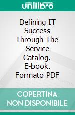 Defining IT Success Through The Service Catalog. E-book. Formato PDF ebook