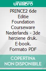 PRINCE2 6de Editie Foundation Courseware Nederlands - 3de herziene druk. E-book. Formato PDF ebook