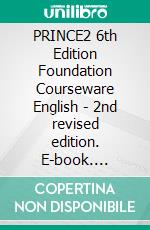 PRINCE2 6th Edition Foundation Courseware English - 2nd revised edition. E-book. Formato PDF ebook