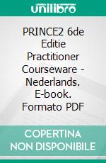 PRINCE2 6de Editie Practitioner Courseware - Nederlands. E-book. Formato PDF ebook