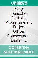 P3O® Foundation Portfolio, Programme and Project Offices Courseware – English. E-book. Formato EPUB ebook