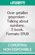 Over getallen gesproken - Talking about numbers. E-book. Formato EPUB ebook