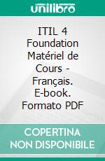 ITIL 4 Foundation Matériel de Cours - Français. E-book. Formato PDF ebook