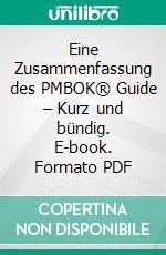 Eine Zusammenfassung des PMBOK® Guide – Kurz und bündig. E-book. Formato PDF ebook