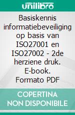 Basiskennis informatiebeveiliging op basis van ISO27001 en ISO27002 - 2de herziene druk. E-book. Formato PDF ebook