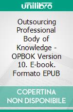Outsourcing Professional Body of Knowledge - OPBOK Version 10. E-book. Formato EPUB ebook