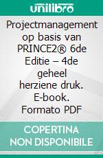 Projectmanagement op basis van PRINCE2® 6de Editie – 4de geheel herziene druk. E-book. Formato PDF ebook