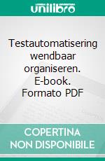 Testautomatisering wendbaar organiseren. E-book. Formato PDF ebook