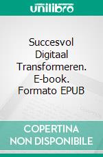 Succesvol Digitaal Transformeren. E-book. Formato EPUB ebook