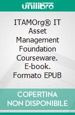 ITAMOrg® IT Asset Management Foundation Courseware. E-book. Formato EPUB ebook