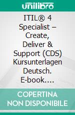 ITIL® 4 Specialist – Create, Deliver & Support (CDS) Kursunterlagen Deutsch. E-book. Formato PDF ebook