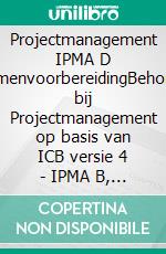 Projectmanagement IPMA D ExamenvoorbereidingBehorend bij Projectmanagement op basis van ICB versie 4 - IPMA B, IPMA C, IPMA D, IPMA PMO – 4de herziene druk. E-book. Formato PDF ebook