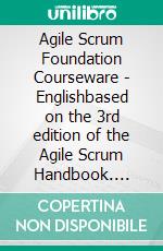 Agile Scrum Foundation Courseware - Englishbased on the 3rd edition of the Agile Scrum Handbook. E-book. Formato PDF ebook