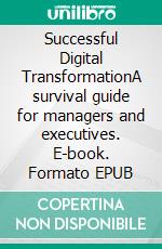 Successful Digital TransformationA survival guide for managers and executives. E-book. Formato EPUB ebook