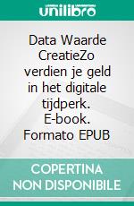 Data Waarde CreatieZo verdien je geld in het digitale tijdperk. E-book. Formato EPUB ebook