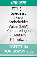 ITIL® 4 Specialist Drive Stakeholder Value (DSV) Kursunterlagen - Deutsch. E-book. Formato EPUB ebook