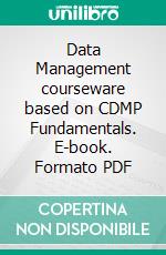 Data Management courseware based on CDMP Fundamentals. E-book. Formato PDF ebook