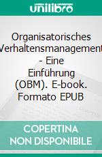 Organisatorisches Verhaltensmanagement - Eine Einführung (OBM). E-book. Formato EPUB ebook