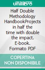 Half Double Methodology HandbookProjects in half the time with double the impact. E-book. Formato PDF ebook