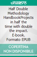 Half Double Methodology HandbookProjects in half the time with double the impact. E-book. Formato EPUB ebook