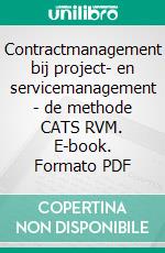 Contractmanagement bij project- en servicemanagement - de methode CATS RVM. E-book. Formato PDF ebook