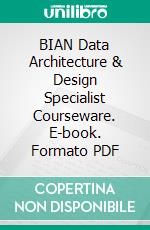 BIAN Data Architecture & Design Specialist Courseware. E-book. Formato PDF ebook