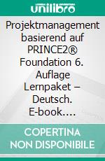 Projektmanagement basierend auf PRINCE2® Foundation 6. Auflage Lernpaket – Deutsch. E-book. Formato PDF ebook