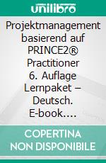 Projektmanagement basierend auf PRINCE2® Practitioner 6. Auflage Lernpaket – Deutsch. E-book. Formato PDF ebook