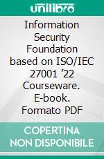 Information Security Foundation based on ISO/IEC 27001 ’22 Courseware. E-book. Formato PDF ebook