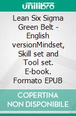 Lean Six Sigma Green Belt - English versionMindset, Skill set and Tool set. E-book. Formato EPUB ebook