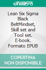 Lean Six Sigma Black BeltMindset, Skill set and Tool set. E-book. Formato EPUB ebook