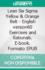 Lean Six Sigma Yellow & Orange Belt - English version60 Exercises and Rationals. E-book. Formato EPUB ebook