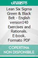 Lean Six Sigma Green & Black Belt - English version140 Exercises and Rationals. E-book. Formato PDF ebook