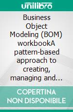 Business Object Modeling (BOM) workbookA pattern-based approach to creating, managing and using an enterprise data model. E-book. Formato PDF ebook
