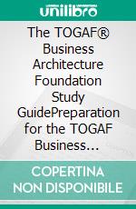 The TOGAF® Business Architecture Foundation Study GuidePreparation for the TOGAF Business Architecture Foundation Examination. E-book. Formato PDF ebook