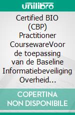 Certified BIO (CBP) Practitioner CoursewareVoor de toepassing van de Baseline Informatiebeveiliging Overheid (BIO). E-book. Formato PDF ebook