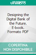 Designing the Digital Bank of the Future. E-book. Formato PDF ebook