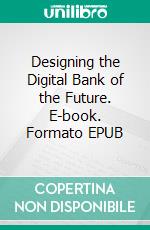 Designing the Digital Bank of the Future. E-book. Formato EPUB ebook