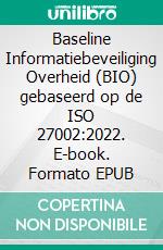 Baseline Informatiebeveiliging Overheid (BIO) gebaseerd op de ISO 27002:2022. E-book. Formato EPUB ebook