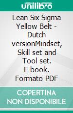 Lean Six Sigma Yellow Belt  - Dutch versionMindset, Skill set and Tool set. E-book. Formato PDF ebook