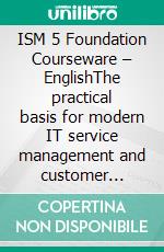 ISM 5 Foundation Courseware – EnglishThe practical basis for modern IT service management and customer satisfaction. E-book. Formato PDF ebook