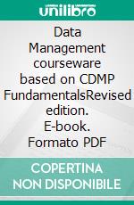 Data Management courseware based on CDMP FundamentalsRevised edition. E-book. Formato PDF ebook