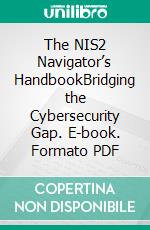 The NIS2 Navigator’s HandbookBridging the Cybersecurity Gap. E-book. Formato PDF ebook